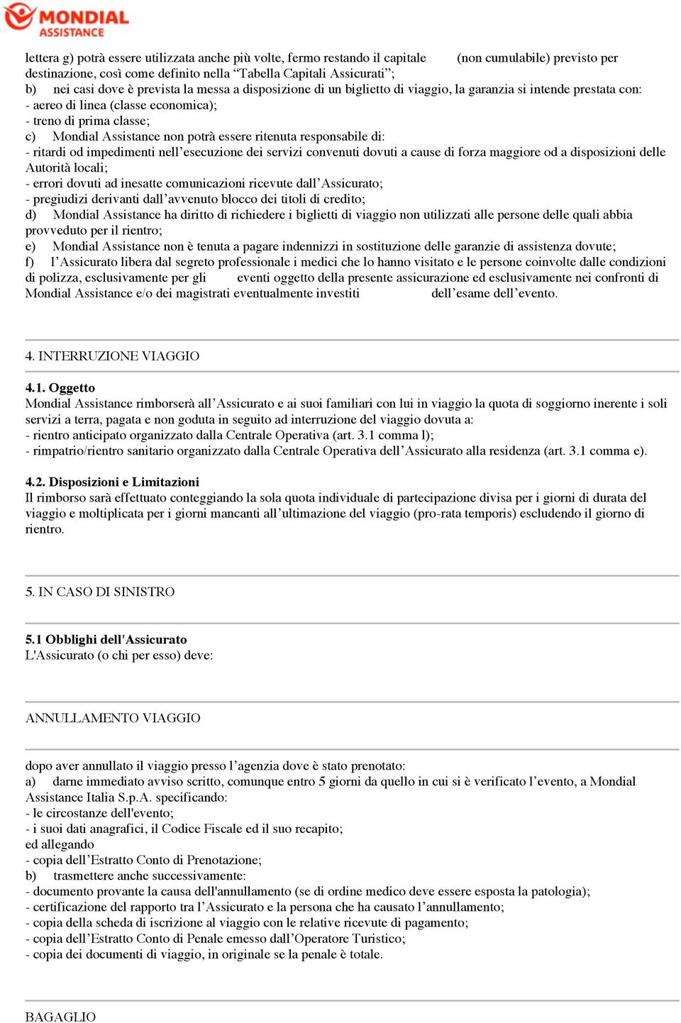 ritenuta responsabile di: - ritardi od impedimenti nell esecuzione dei servizi convenuti dovuti a cause di forza maggiore od a disposizioni delle Autorità locali; - errori dovuti ad inesatte