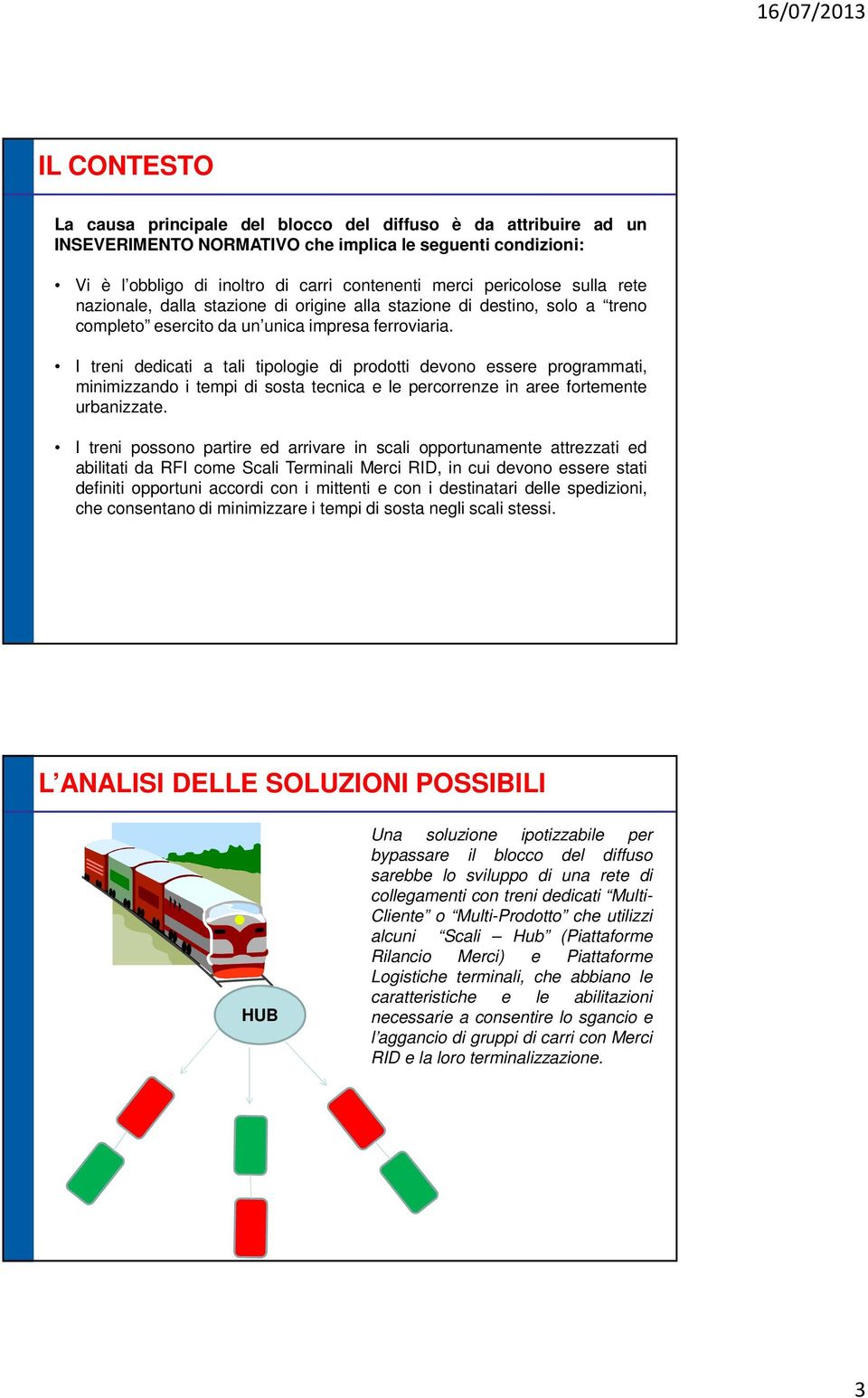 I treni dedicati a tali tipologie di prodotti devono essere programmati, minimizzando i tempi di sosta tecnica e le percorrenze in aree fortemente urbanizzate.