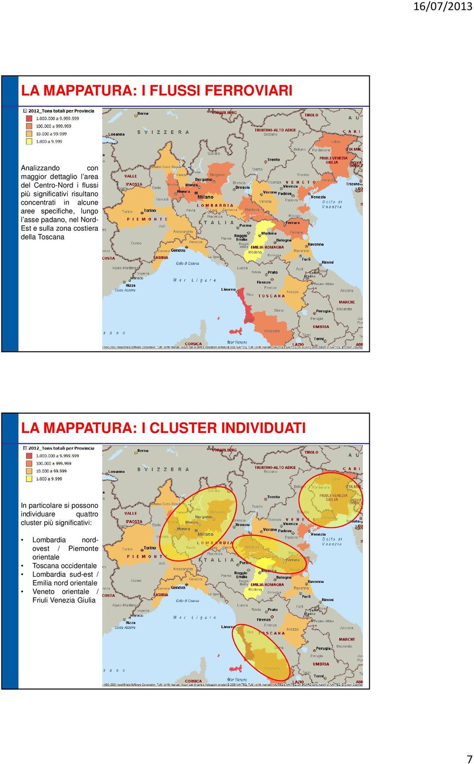 MAPPATURA: I CLUSTER INDIVIDUATI In particolare si possono individuare quattro cluster più significativi: Lombardia