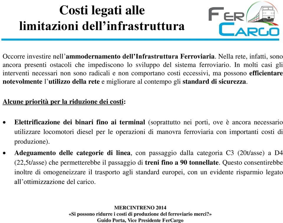 In molti casi gli interventi necessari non sono radicali e non comportano costi eccessivi, ma possono efficientare notevolmente l utilizzo della rete e migliorare al contempo gli standard di