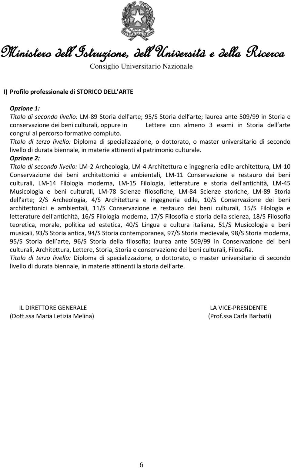 Titolo di secondo livello: LM-2 Archeologia, LM-4 Architettura e ingegneria edile-architettura, LM-10 Conservazione dei beni architettonici e ambientali, LM-11 Conservazione e restauro dei beni