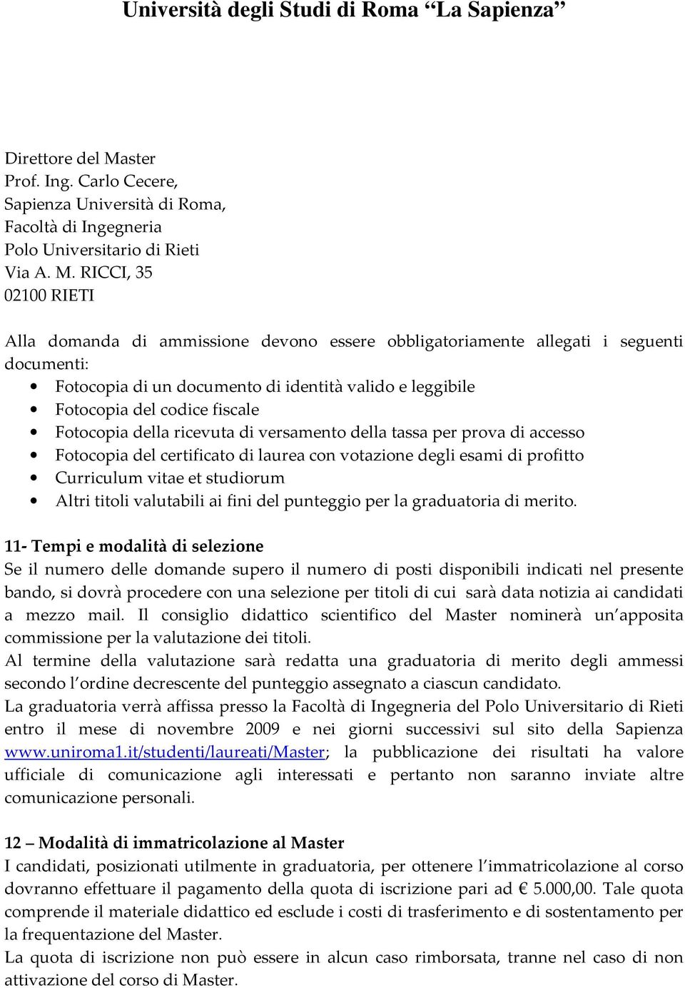 RICCI, 35 02100 RIETI Alla domanda di ammissione devono essere obbligatoriamente allegati i seguenti documenti: Fotocopia di un documento di identità valido e leggibile Fotocopia del codice fiscale