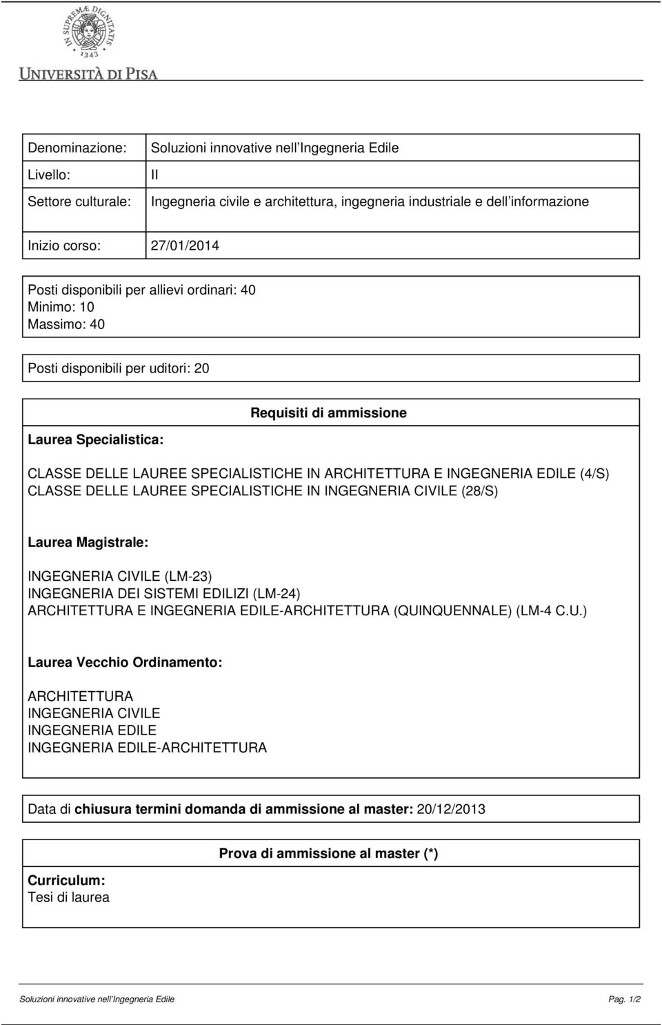 INGEGNERIA EDILE (4/S) CLASSE DELLE LAUREE SPECIALISTICHE IN INGEGNERIA CIVILE (28/S) Laurea Magistrale: INGEGNERIA CIVILE (LM-23) INGEGNERIA DEI SISTEMI EDILIZI (LM-24) ARCHITETTURA E INGEGNERIA