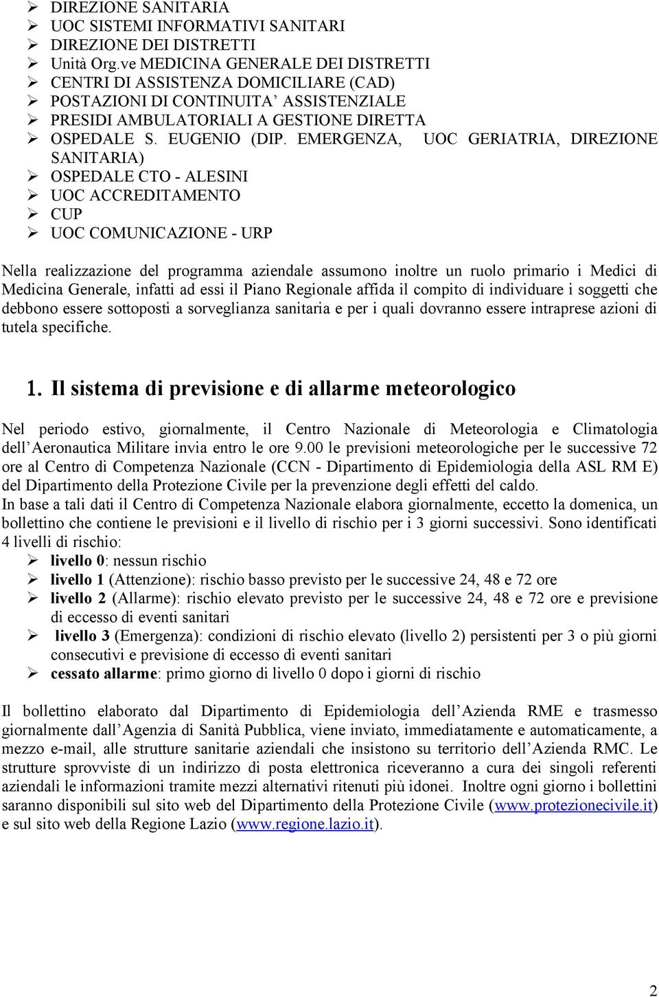 EMERGENZA, UOC GERIATRIA, DIREZIONE SANITARIA) OSPEDALE CTO - ALESINI UOC ACCREDITAMENTO CUP UOC COMUNICAZIONE - URP Nella realizzazione del programma aziendale assumono inoltre un ruolo primario i