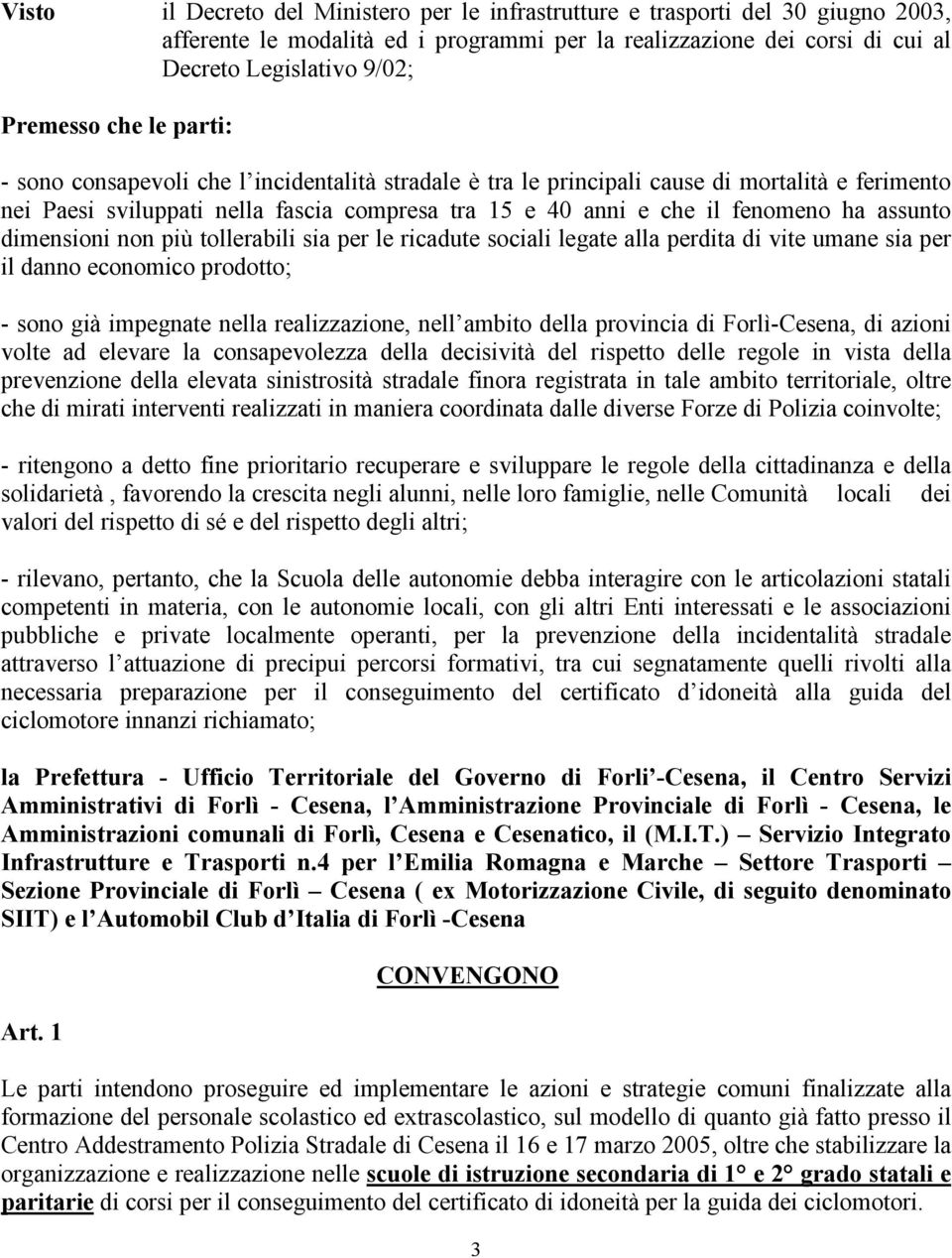 dimensioni non più tollerabili sia per le ricadute sociali legate alla perdita di vite umane sia per il danno economico prodotto; - sono già impegnate nella realizzazione, nell ambito della provincia