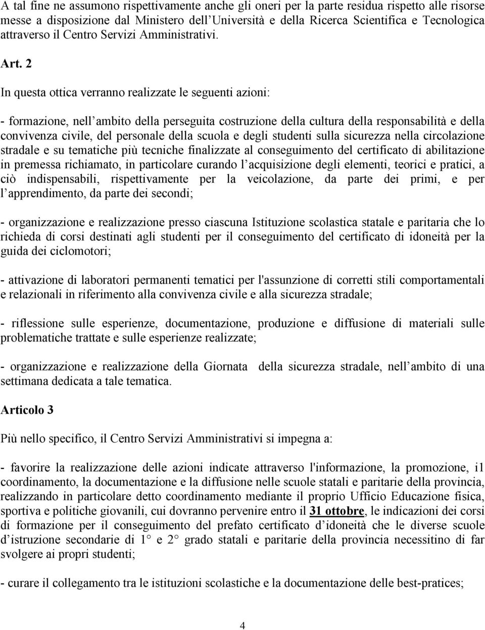 2 In questa ottica verranno realizzate le seguenti azioni: - formazione, nell ambito della perseguita costruzione della cultura della responsabilità e della convivenza civile, del personale della