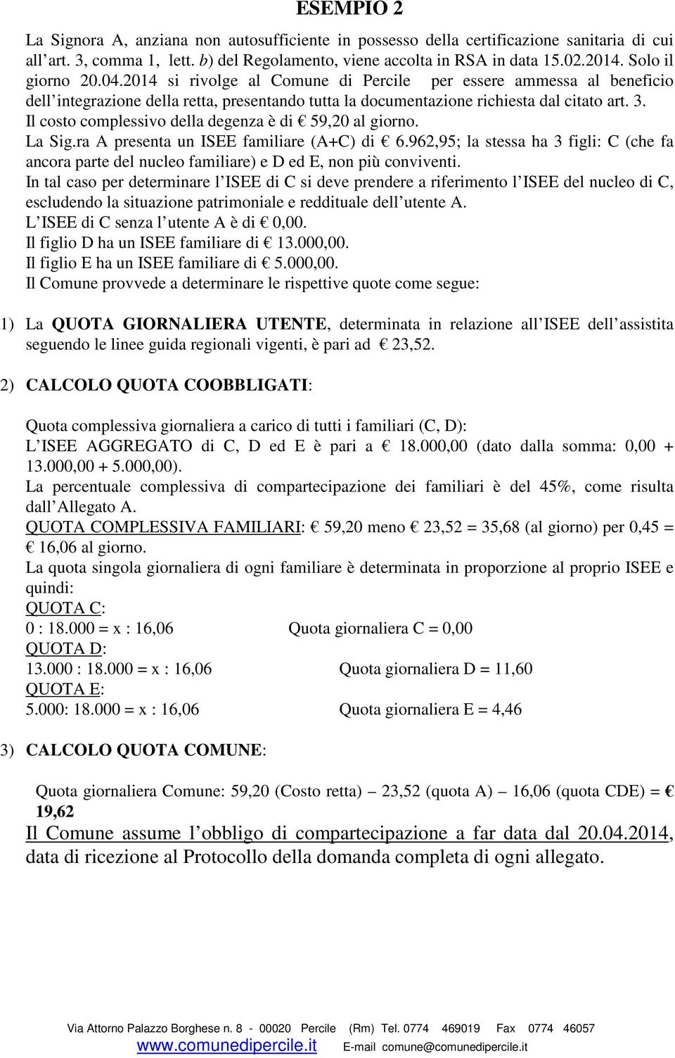 Il costo complessivo della degenza è di 59,20 al giorno. La Sig.ra A presenta un ISEE familiare (A+C) di 6.