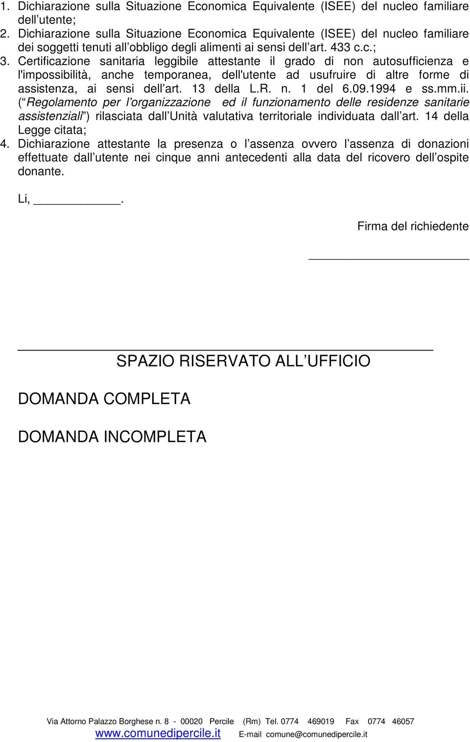 Certificazione sanitaria leggibile attestante il grado di non autosufficienza e l'impossibilità, anche temporanea, dell'utente ad usufruire di altre forme di assistenza, ai sensi dell art. 13 della L.