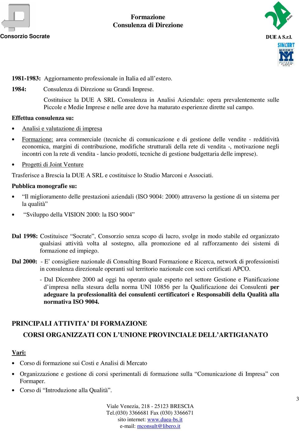 Effettua consulenza su: Analisi e valutazione di impresa Formazione: area commerciale (tecniche di comunicazione e di gestione delle vendite - redditività economica, margini di contribuzione,