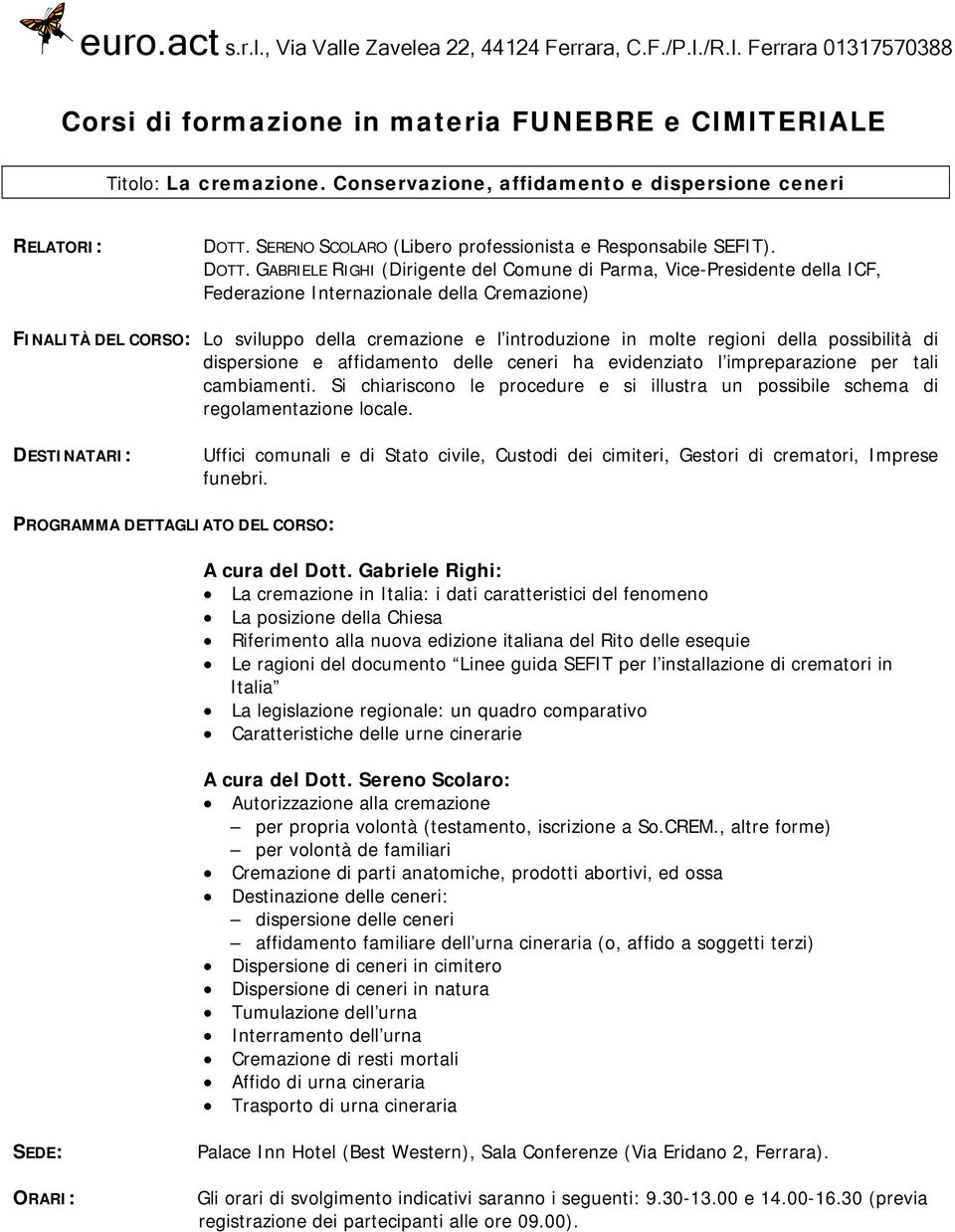 GABRIELE RIGHI (Dirigente del Comune di Parma, Vice-Presidente della ICF, Federazione Internazionale della Cremazione) FINALITÀ DEL CORSO: Lo sviluppo della cremazione e l introduzione in molte