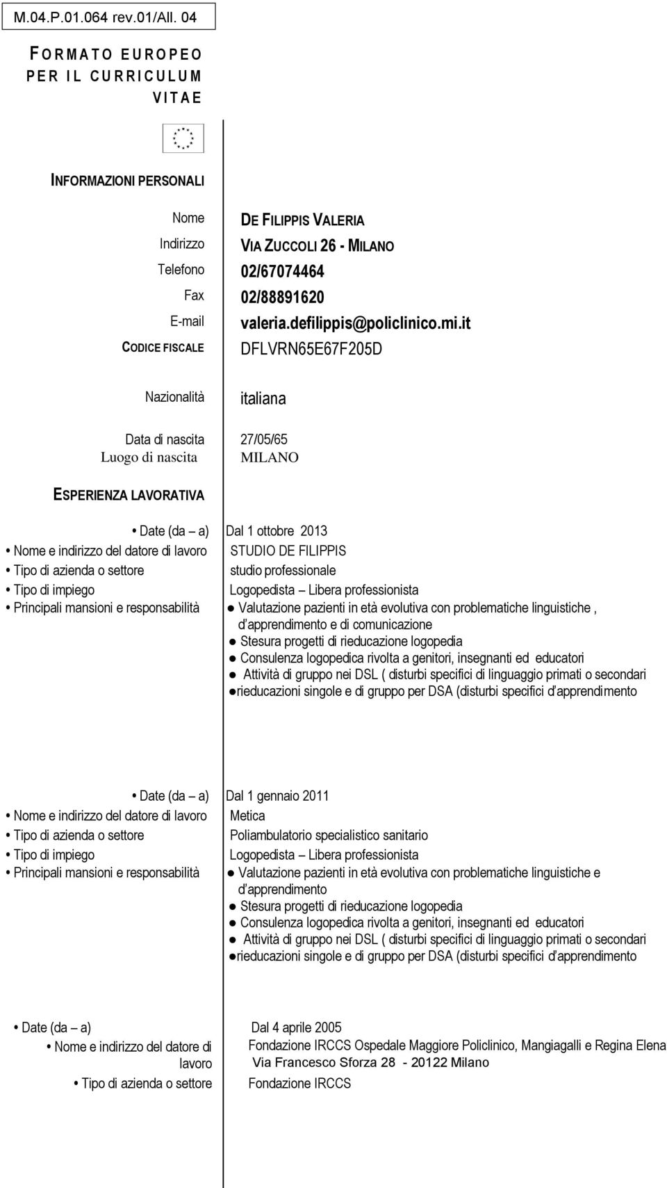 it CODICE FISCALE DFLVRN65E67F205D Nazionalità Data di nascita Luogo di nascita italiana 27/05/65 MILANO ESPERIENZA LAVORATIVA Date (da a) Dal 1 ottobre 2013 Nome e indirizzo del datore di lavoro