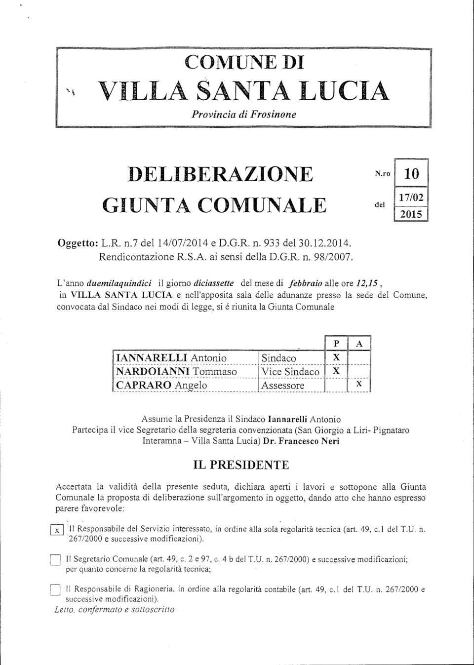 L'anno duemila quindici il giorno diciassette del mese di febbraio alle ore 12,15, in VILLA TA LUCIA e nell'apposita sala delle adunanze presso la sede del Comune, convocata dal Sindaco nei modi di