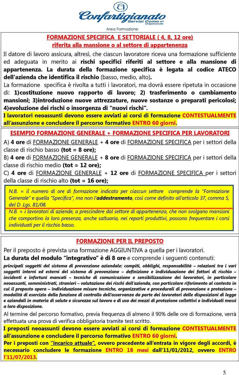 La durata della formazione specifica è legata al codice ATECO dell'azienda che identifica il rischio (basso, medio, alto).