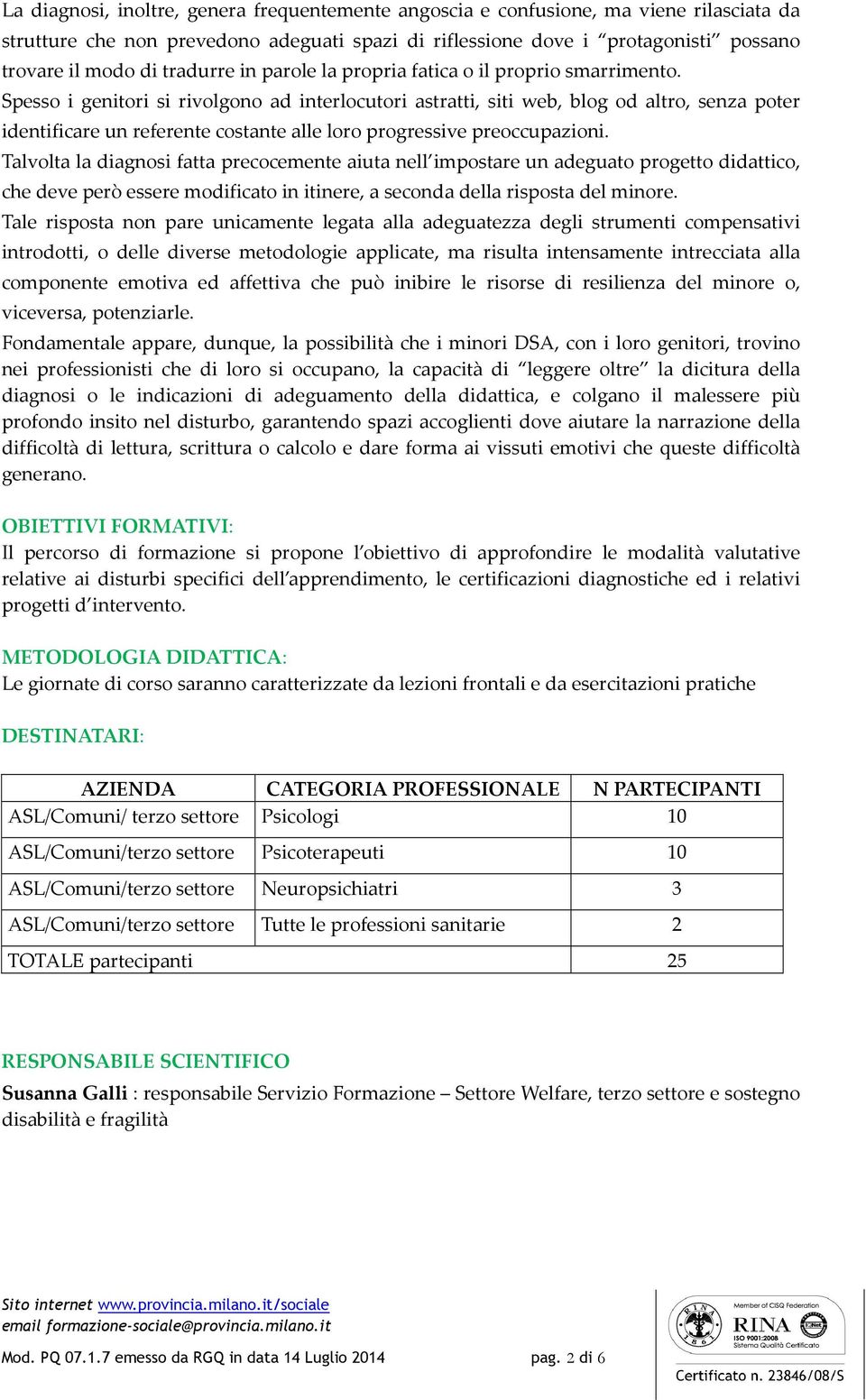 Spesso i genitori si rivolgono ad interlocutori astratti, siti web, blog od altro, senza poter identificare un referente costante alle loro progressive preoccupazioni.