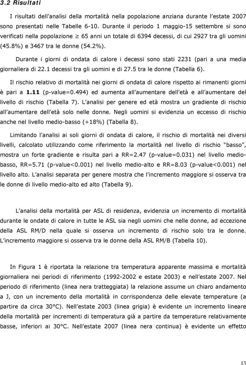 Durante i giorni di ondata di calore i decessi sono stati 2231 (pari a una media giornaliera di 22.1 decessi tra gli uomini e di 27.5 tra le donne (Tabella 6).