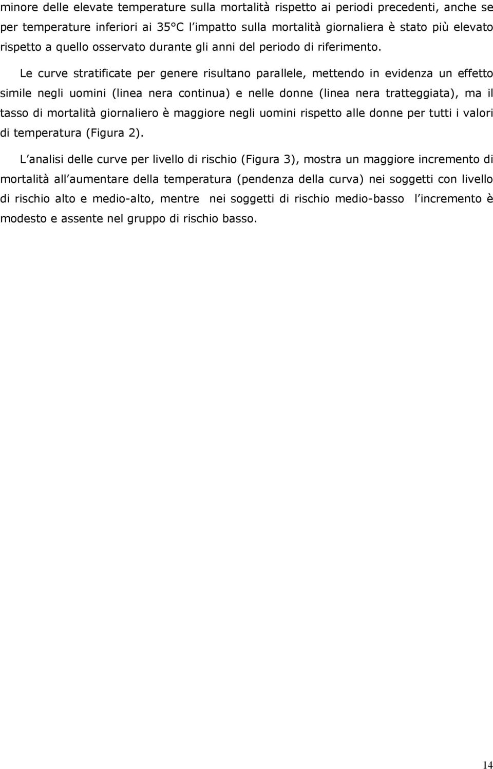 Le curve stratificate per genere risultano parallele, mettendo in evidenza un effetto simile negli uomini (linea nera continua) e nelle donne (linea nera tratteggiata), ma il tasso di mortalità