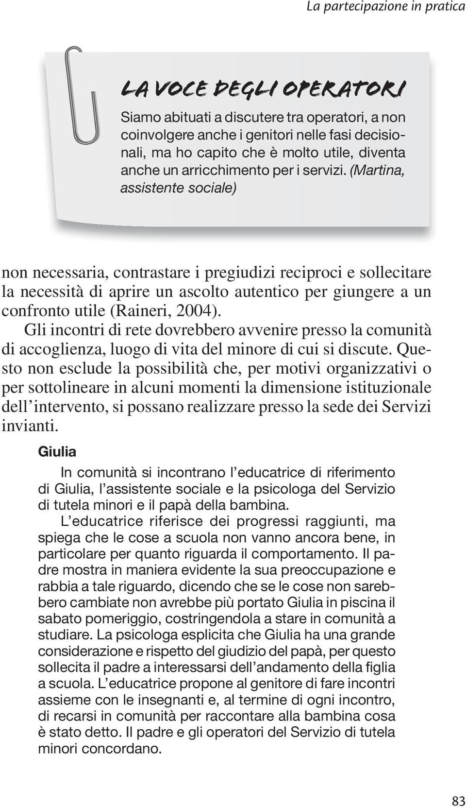 (Martina, assistente sociale) non necessaria, contrastare i pregiudizi reciproci e sollecitare la necessità di aprire un ascolto autentico per giungere a un confronto utile (Raineri, 2004).