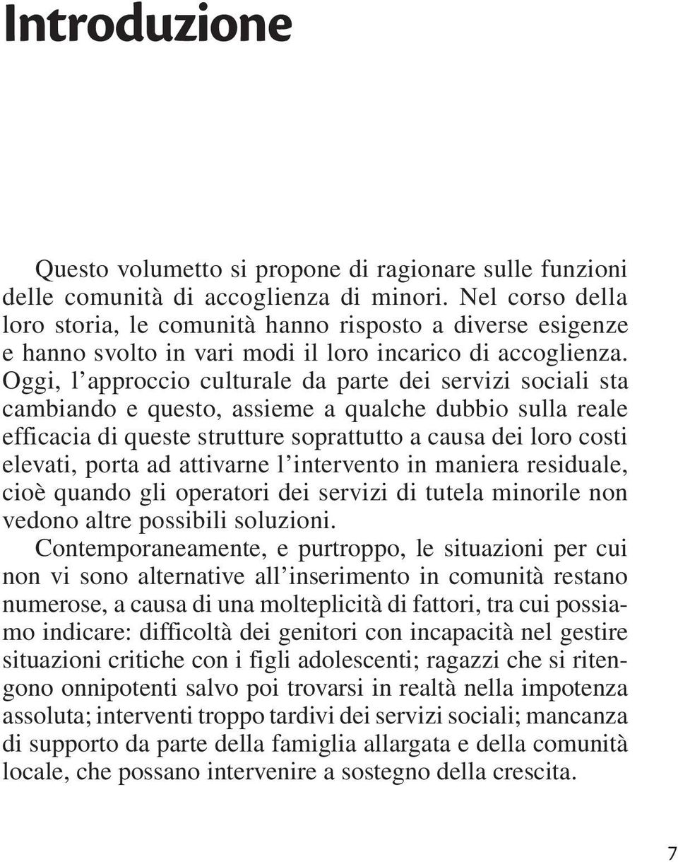 Oggi, l approccio culturale da parte dei servizi sociali sta cambiando e questo, assieme a qualche dubbio sulla reale efficacia di queste strutture soprattutto a causa dei loro costi elevati, porta