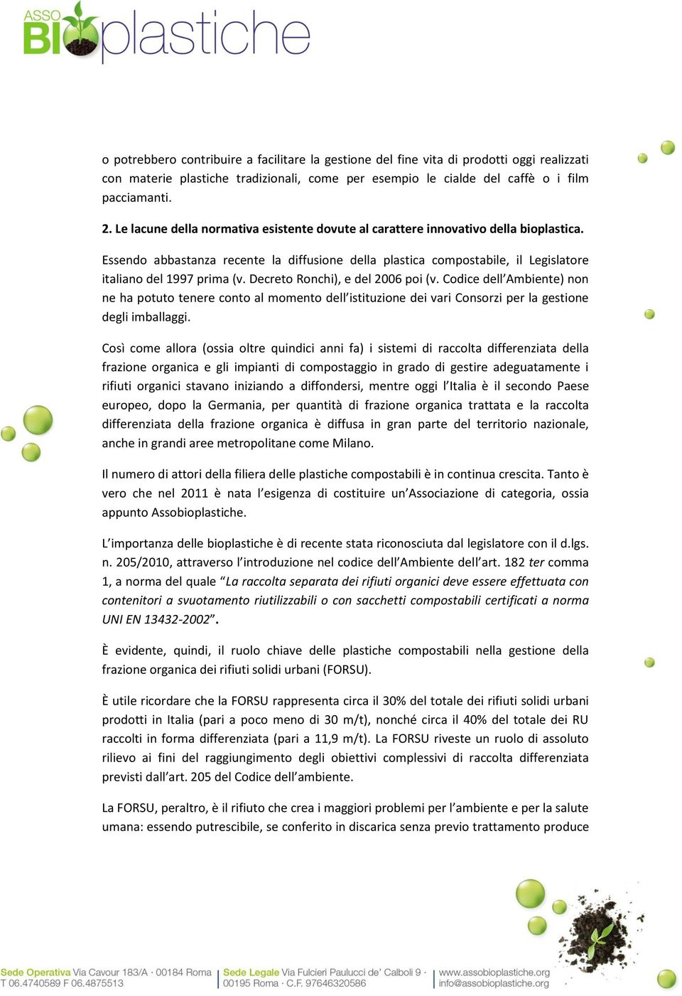 Decreto Ronchi), e del 2006 poi (v. Codice dell Ambiente) non ne ha potuto tenere conto al momento dell istituzione dei vari Consorzi per la gestione degli imballaggi.