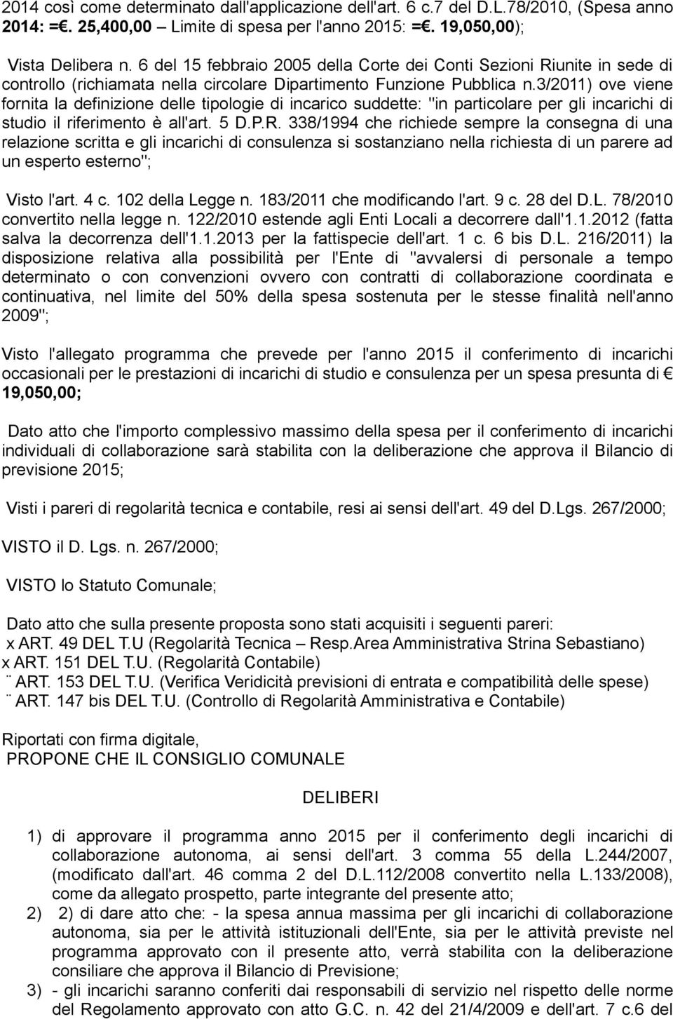 3/2011) ove viene fornita la definizione delle tipologie di incarico suddette: "in particolare per gli incarichi di studio il riferimento è all'art. 5 D.P.R.