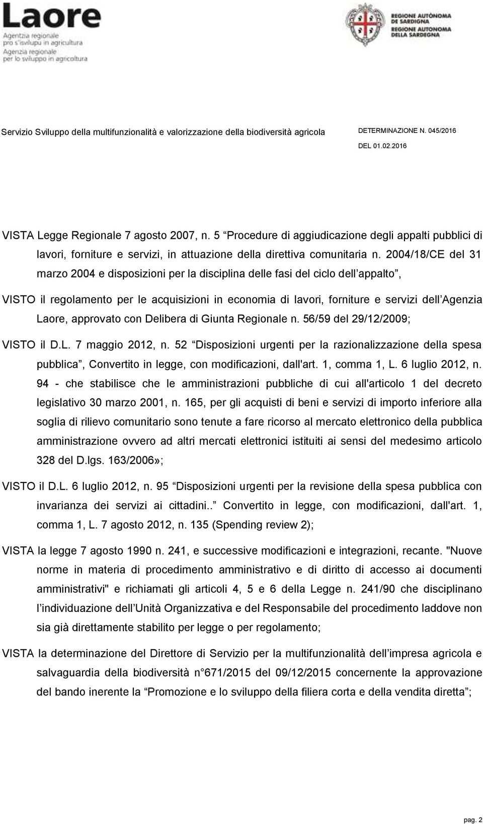 Laore, approvato con Delibera di Giunta Regionale n. 56/59 del 29/12/2009; VISTO il D.L. 7 maggio 2012, n.