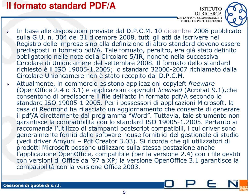 Tale formato, peraltro, era già stato definito obbligatorio nelle note della Circolare 5/IR, nonché nella successiva Circolare di Unioncamere del settembre 2008.