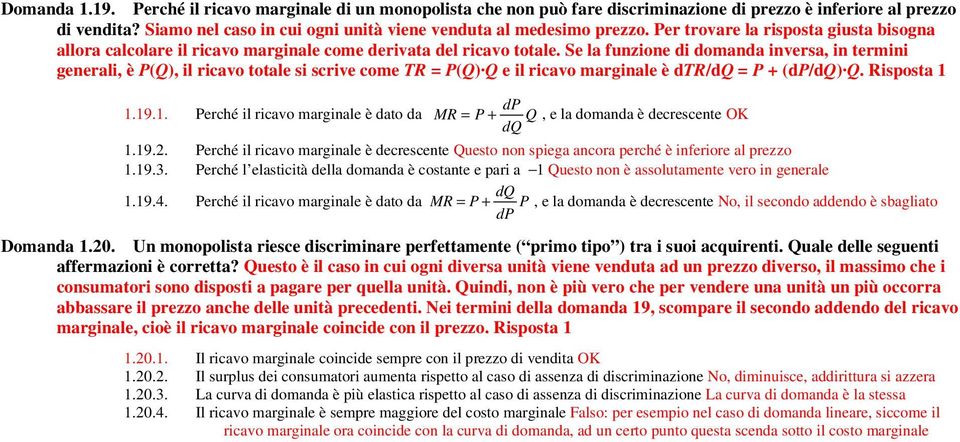 Se la funzione di domanda inversa, in termini generali, è P(Q), il ricavo totale si scrive come TR = P(Q) Q e il ricavo marginale è dtr/dq = P + (dp/dq) Q. Risposta 1 