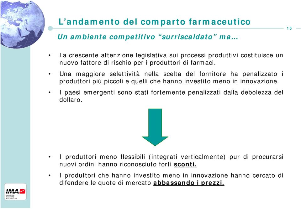 Una maggiore selettività nella scelta del fornitore ha penalizzato i produttori più piccoli e quelli che hanno investito meno in innovazione.