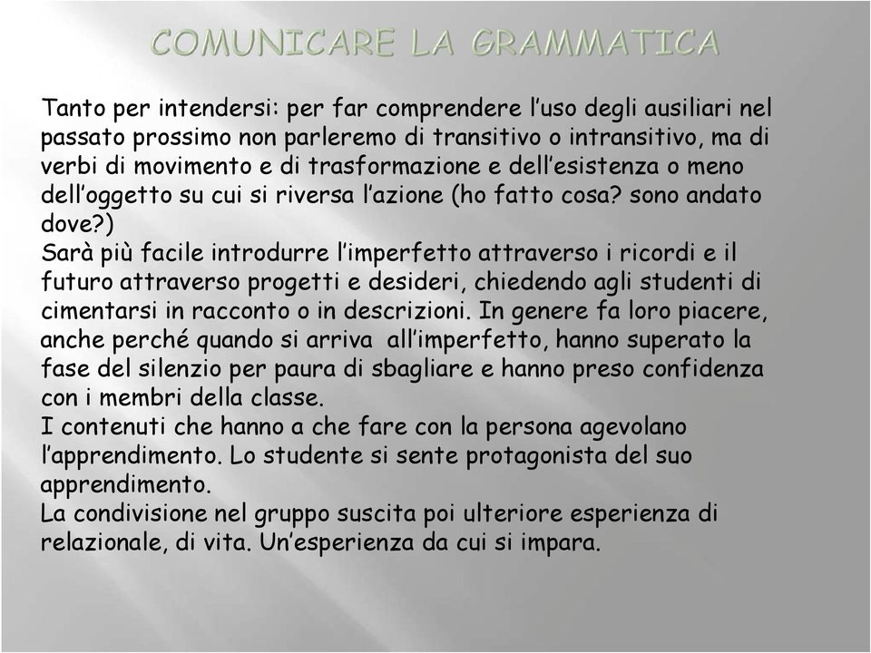 ) Sarà più facile introdurre l imperfetto attraverso i ricordi e il futuro attraverso progetti e desideri, chiedendo agli studenti di cimentarsi in racconto o in descrizioni.