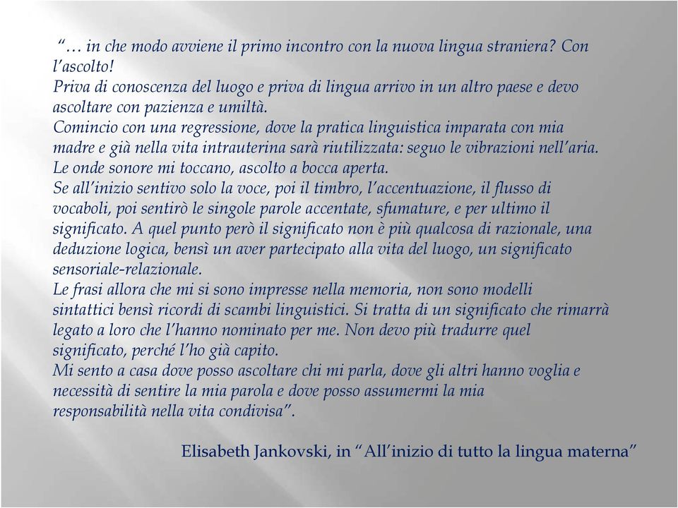 Le onde sonore mi toccano, ascolto a bocca aperta.