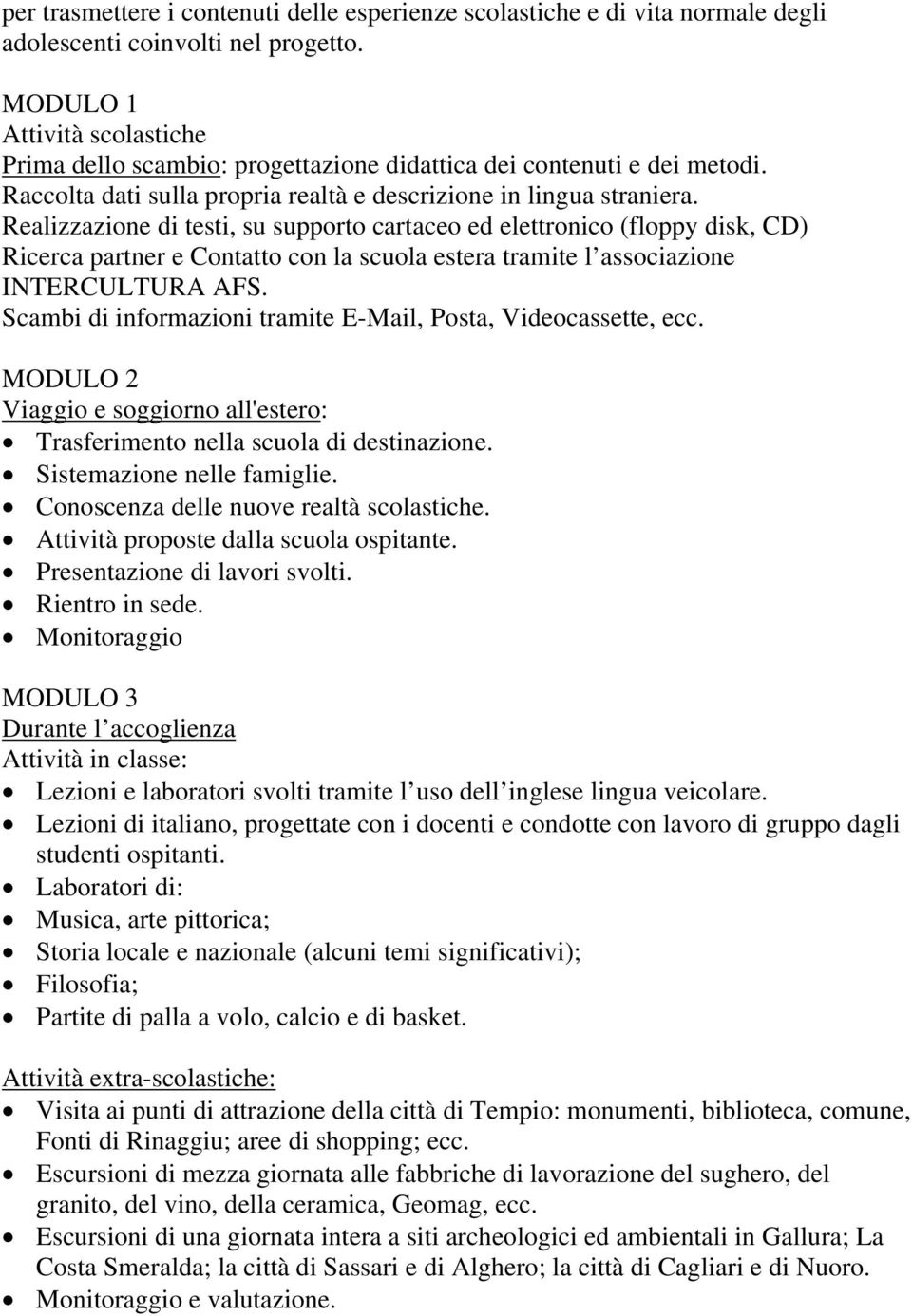 Realizzazione di testi, su supporto cartaceo ed elettronico (floppy disk, CD) Ricerca partner e Contatto con la scuola estera tramite l associazione INTERCULTURA AFS.