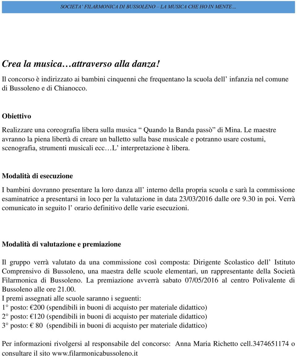 Le maestre avranno la piena libertà di creare un balletto sulla base musicale e potranno usare costumi, scenografia, strumenti musicali ecc L interpretazione è libera.