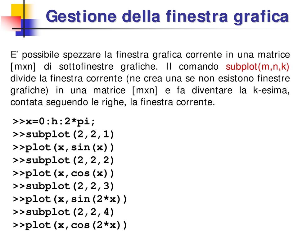 Il comando subplot(m,n,k) divide la finestra corrente (ne crea una se non esistono finestre grafiche) in una matrice