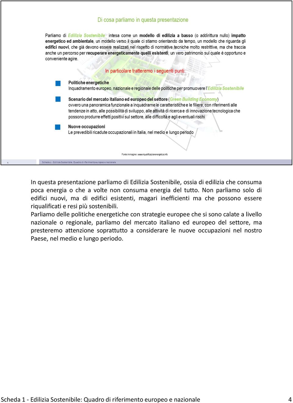 Parliamo delle politiche energetiche con strategie europee che si sono calate a livello nazionale o regionale, parliamo del mercato italiano ed europeo del