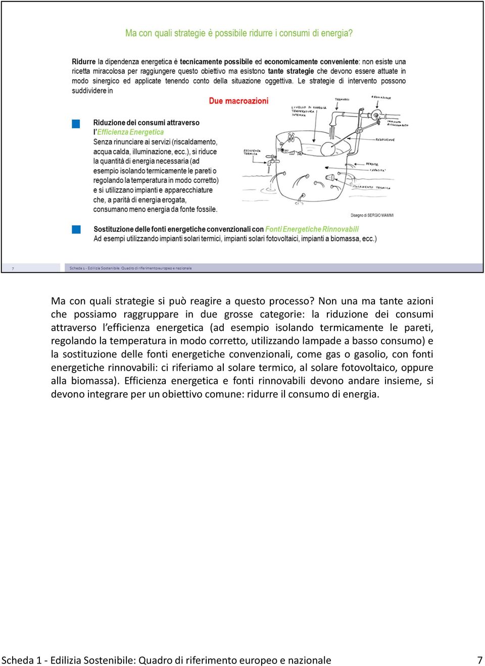 regolando la temperatura in modo corretto, utilizzando lampade a basso consumo) e la sostituzione delle fonti energetiche convenzionali, come gas o gasolio, con fonti energetiche