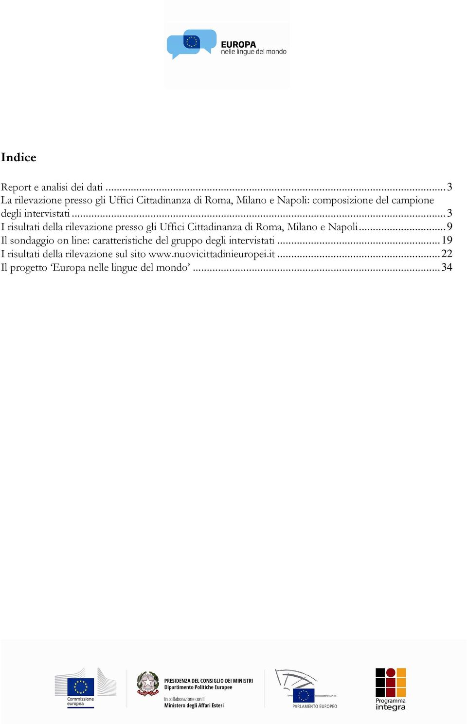 intervistati... 3 I risultati della rilevazione presso gli Uffici Cittadinanza di Roma, Milano e Napoli.