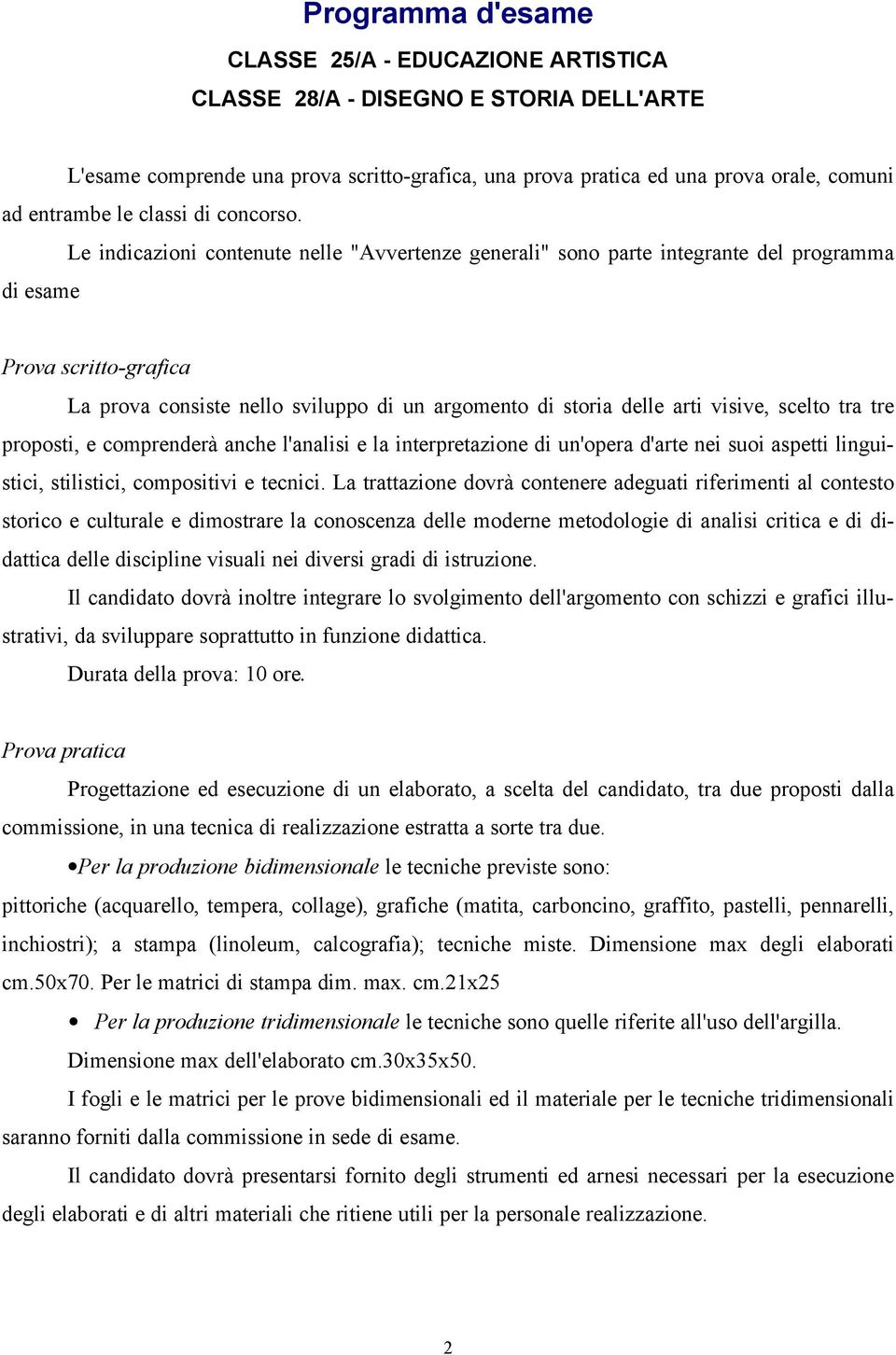 scelto tra tre proposti, e comprenderà anche l'analisi e la interpretazione di un'opera d'arte nei suoi aspetti linguistici, stilistici, compositivi e tecnici.