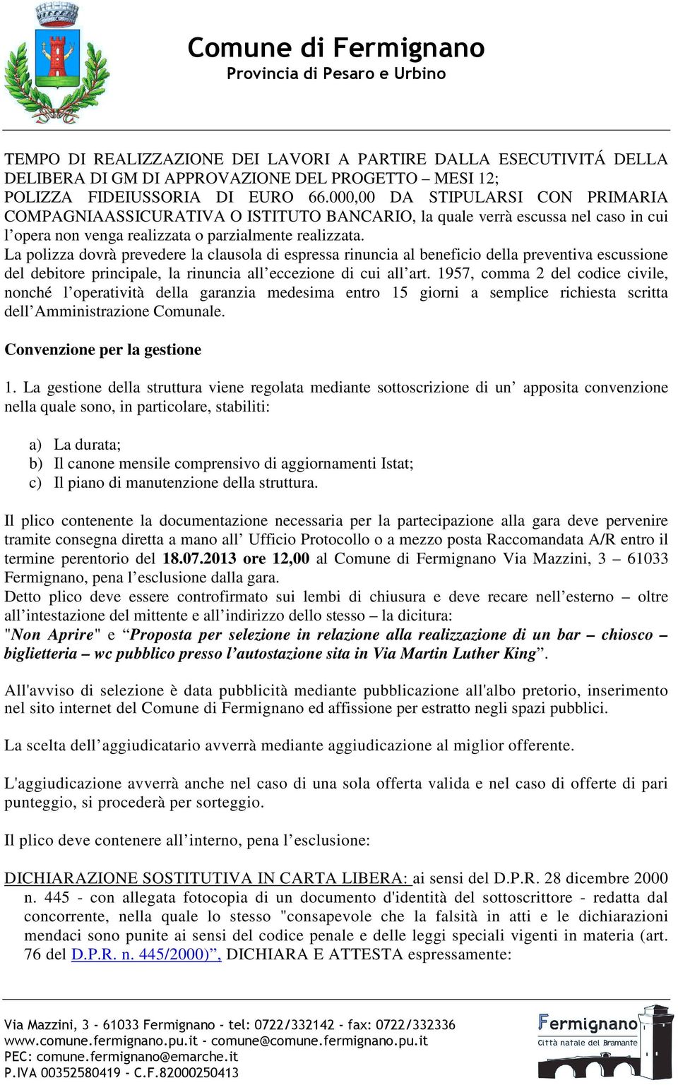 La polizza dovrà prevedere la clausola di espressa rinuncia al beneficio della preventiva escussione del debitore principale, la rinuncia all eccezione di cui all art.