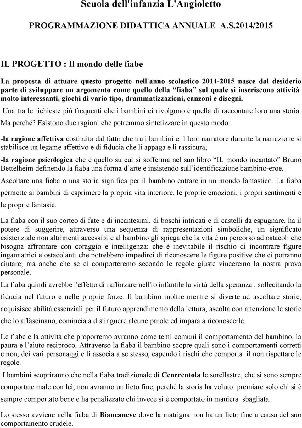 Una tra le richieste più frequenti che i bambini ci rivolgono è quella di raccontare loro una storia: Ma perché?