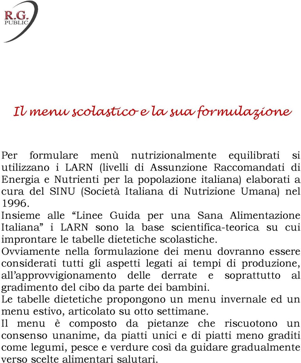 Insieme alle Linee Guida per una Sana Alimentazione Italiana i LARN sono la base scientifica-teorica su cui improntare le tabelle dietetiche scolastiche.