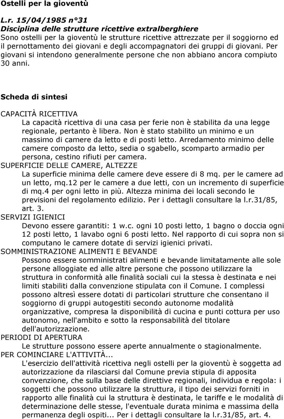 15/04/1985 n 31 Disciplina delle strutture ricettive extralberghiere Sono ostelli per la gioventù le strutture ricettive attrezzate per il soggiorno ed il pernottamento dei giovani e degli