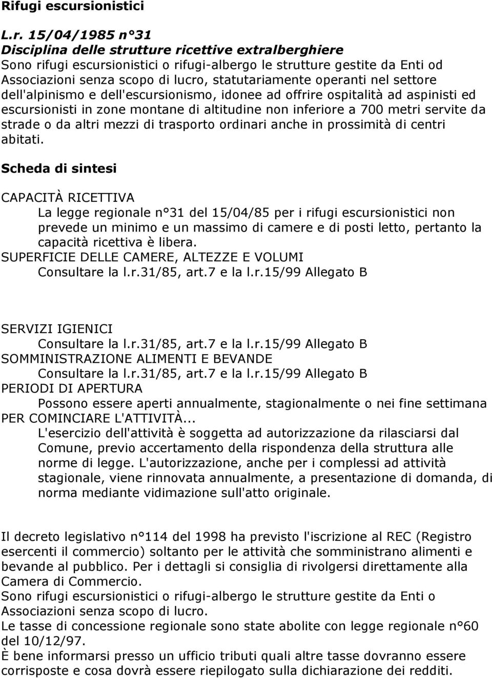 15/04/1985 n 31 Disciplina delle strutture ricettive extralberghiere Sono rifugi escursionistici o rifugi-albergo le strutture gestite da Enti od Associazioni senza scopo di lucro, statutariamente