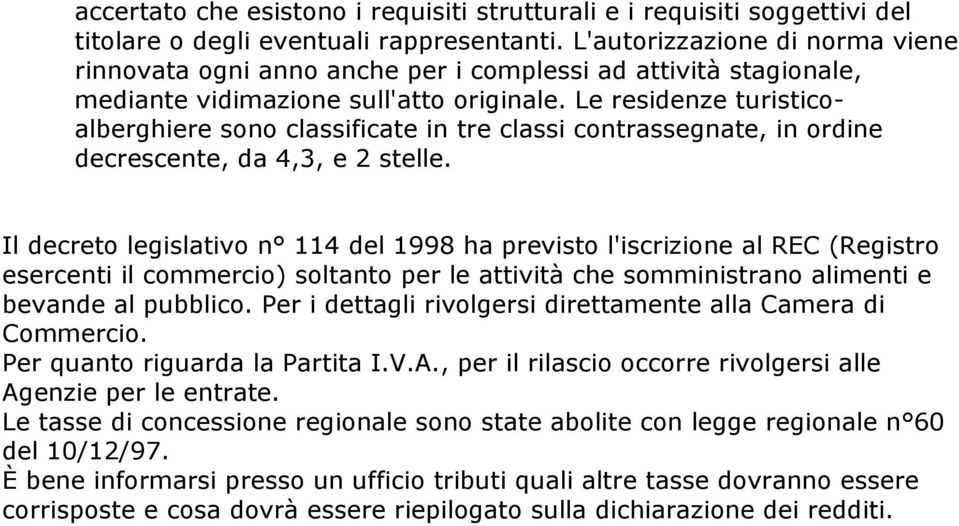 Le residenze turisticoalberghiere sono classificate in tre classi contrassegnate, in ordine decrescente, da 4,3, e 2 stelle.