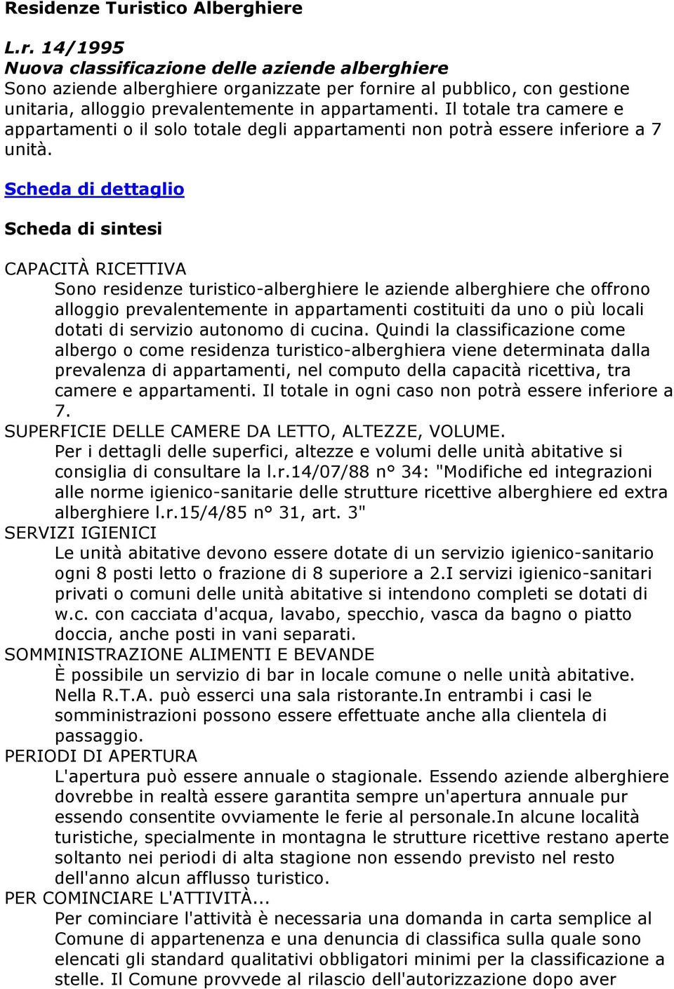 Scheda di dettaglio Sono residenze turistico-alberghiere le aziende alberghiere che offrono alloggio prevalentemente in appartamenti costituiti da uno o più locali dotati di servizio autonomo di