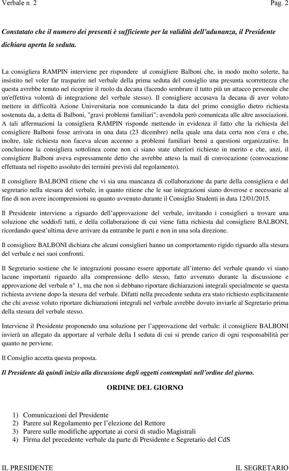 scorrettezza che questa avrebbe tenuto nel ricoprire il ruolo da decana (facendo sembrare il tutto più un attacco personale che un'effettiva volontà di integrazione del verbale stesso).