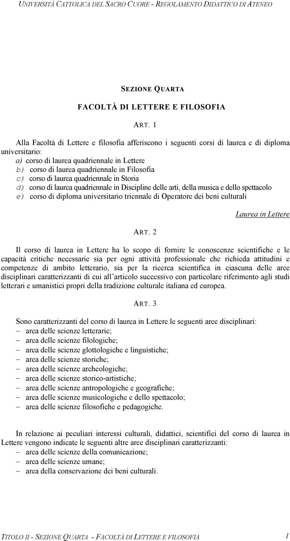 corso di laurea quadriennale in Storia d) corso di laurea quadriennale in Discipline delle arti, della musica e dello spettacolo e) corso di diploma universitario triennale di Operatore dei beni