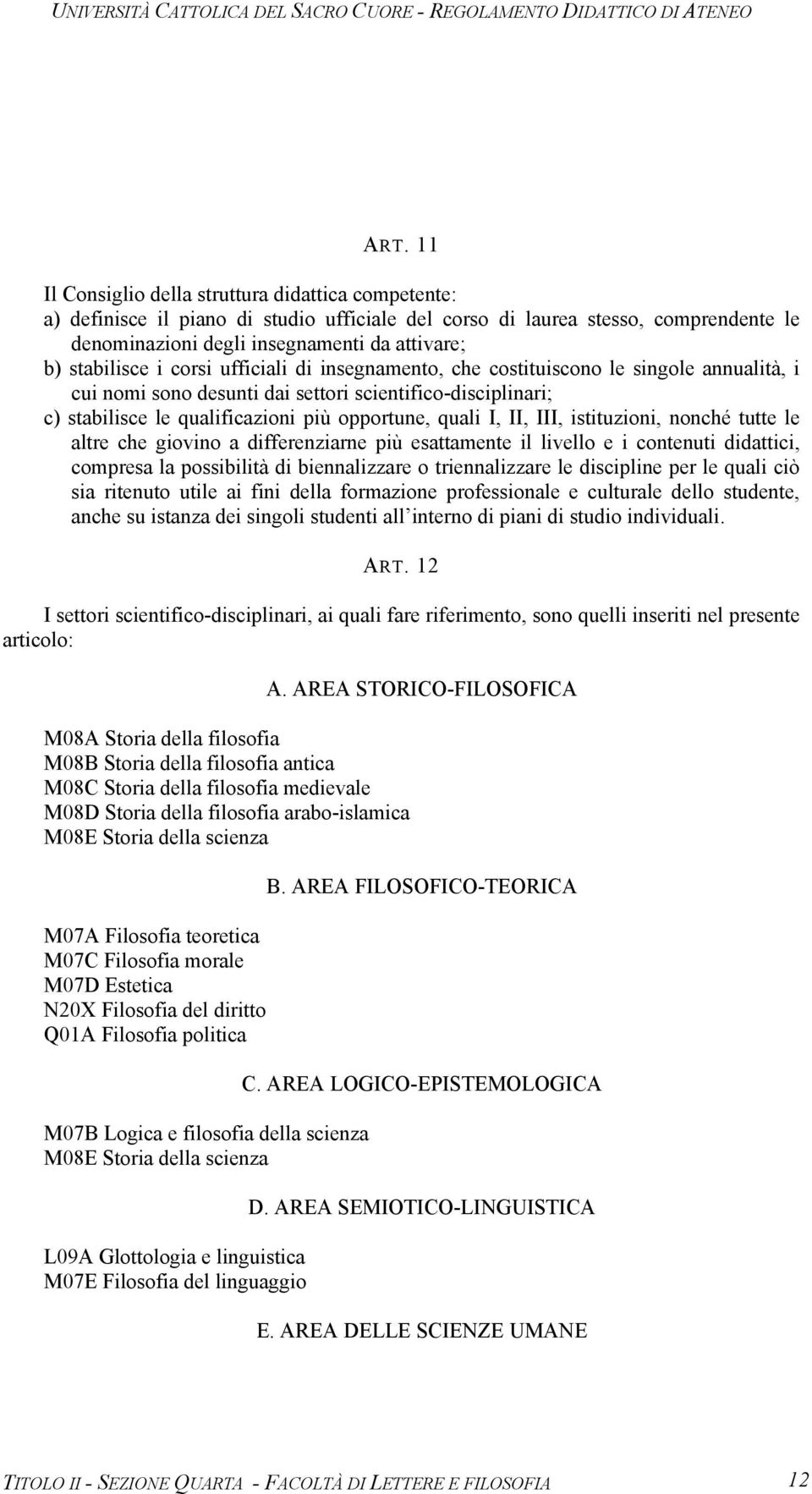 quali I, II, III, istituzioni, nonché tutte le altre che giovino a differenziarne più esattamente il livello e i contenuti didattici, compresa la possibilità di biennalizzare o triennalizzare le