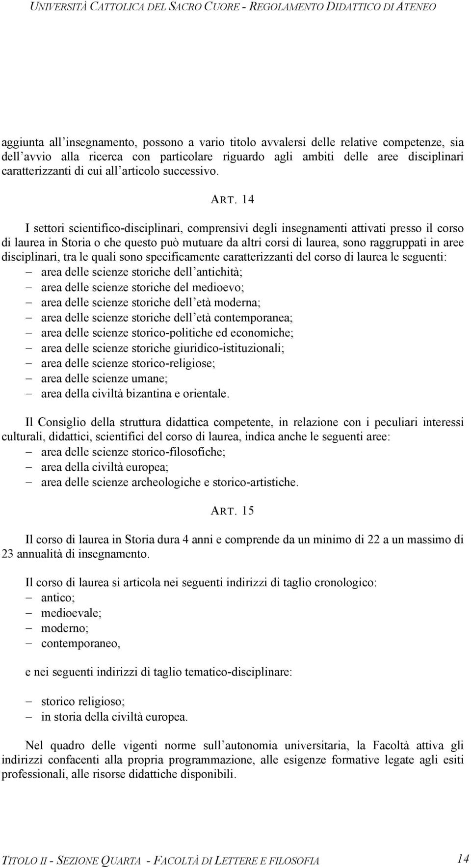 14 I settori scientifico-disciplinari, comprensivi degli insegnamenti attivati presso il corso di laurea in Storia o che questo può mutuare da altri corsi di laurea, sono raggruppati in aree