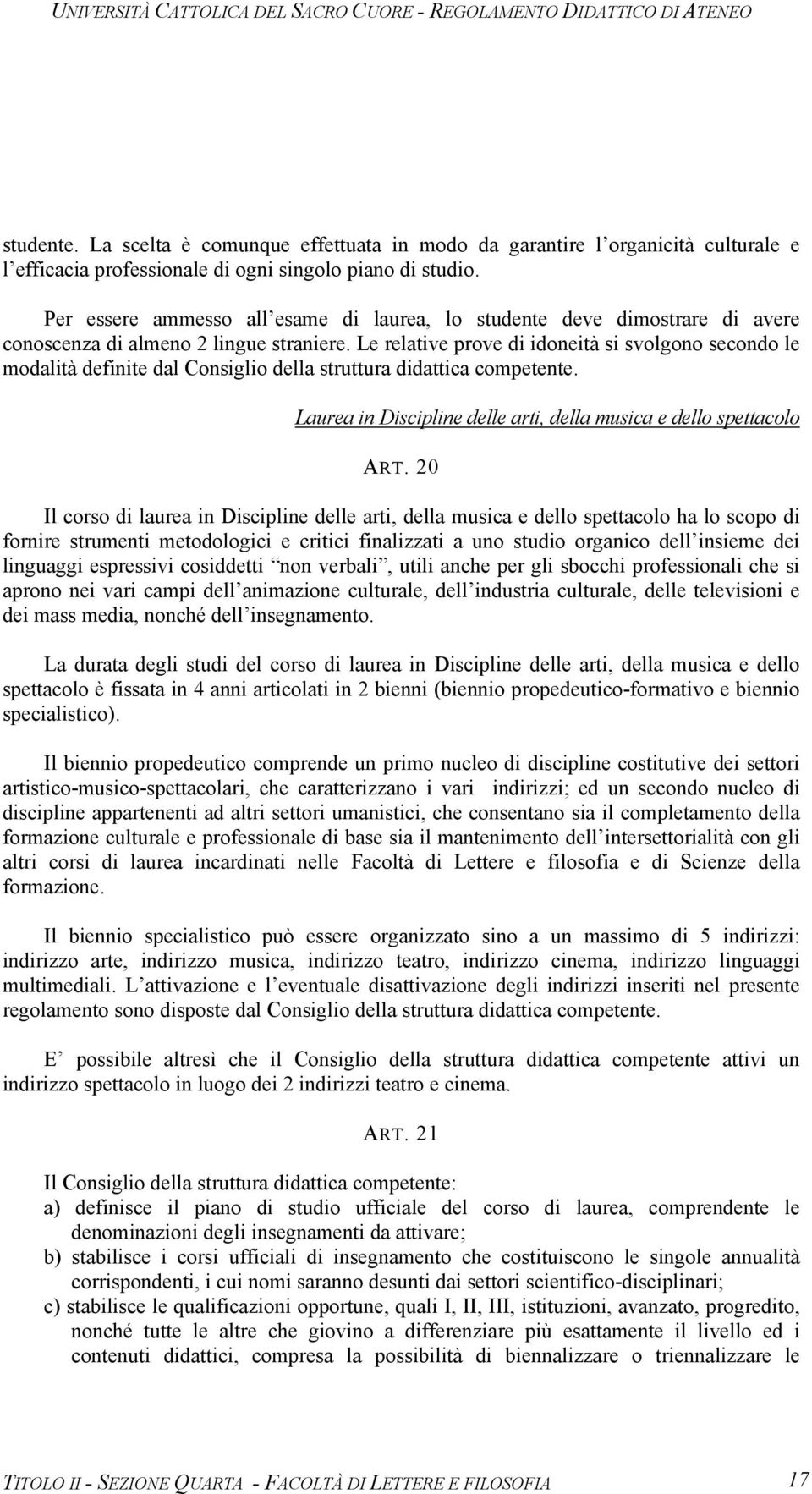 Le relative prove di idoneità si svolgono secondo le modalità definite dal Consiglio della struttura didattica competente. Laurea in Discipline delle arti, della musica e dello spettacolo ART.