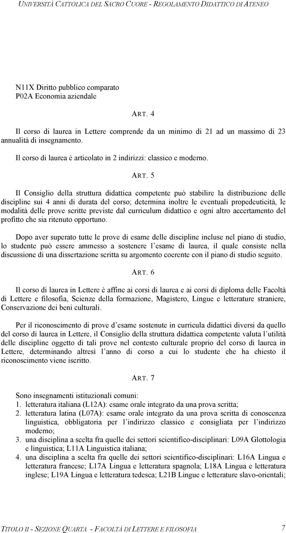 5 Il Consiglio della struttura didattica competente può stabilire la distribuzione delle discipline sui 4 anni di durata del corso; determina inoltre le eventuali propedeuticità, le modalità delle